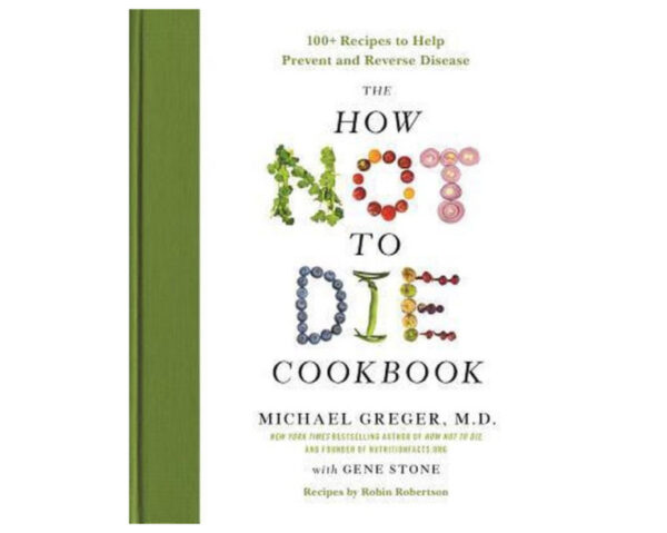 The How Not to Die Cookbook Michael Greger